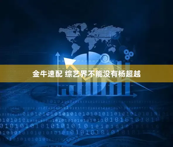 金牛速配 综艺界不能没有杨超越