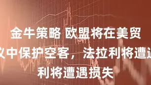 金牛策略 欧盟将在美贸易协议中保护空客，法拉利将遭遇损失