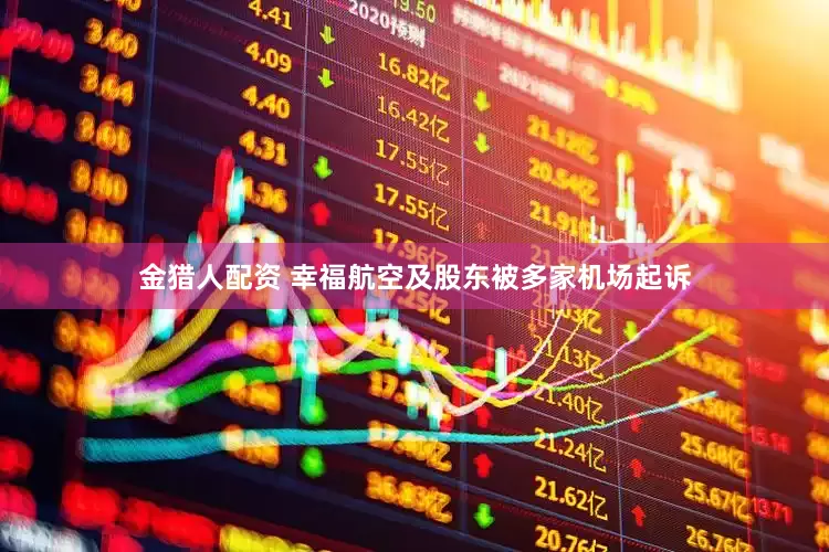 金猎人配资 幸福航空及股东被多家机场起诉
