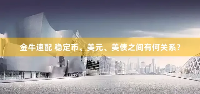 金牛速配 稳定币、美元、美债之间有何关系？