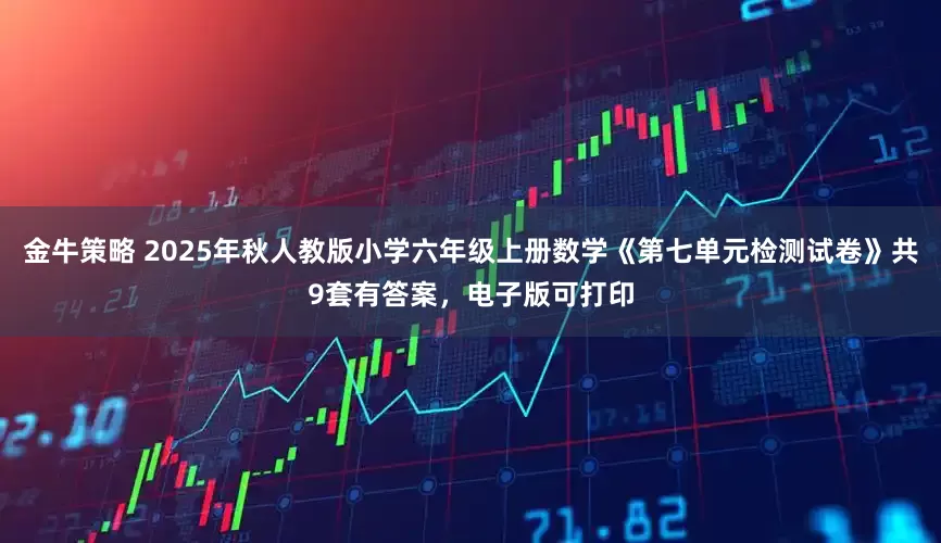 金牛策略 2025年秋人教版小学六年级上册数学《第七单元检测试卷》共9套有答案，电子版可打印