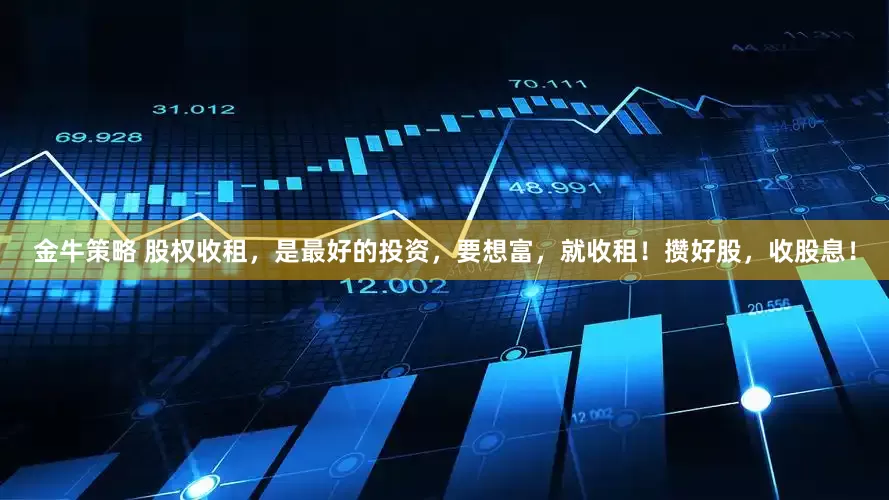 金牛策略 股权收租,是最好的投资,要想富,就收租!攒好股,收股息!